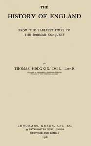 The history of England, from the earliest times to the Norman Conquest by Thomas Hodgkin