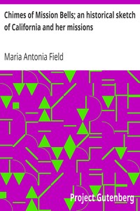 Chimes of Mission Bells; an historical sketch of California and her missions by Maria Antonia Field