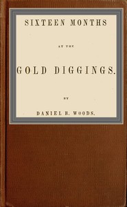 Sixteen months at the gold diggings by Daniel B. Woods