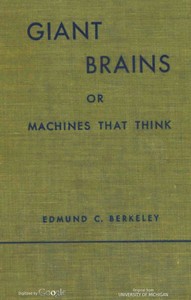Giant brains; or, Machines that think by Edmund Callis Berkeley
