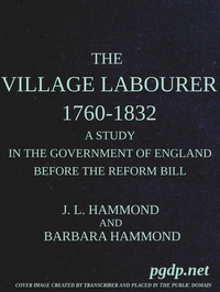 The village labourer, 1760-1832
A study in the government of England before the Reform Bill by J. L. (John Lawrence) Hammond