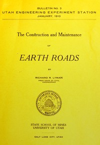 The construction and maintenance of earth roads by Richard Roswell Lyman