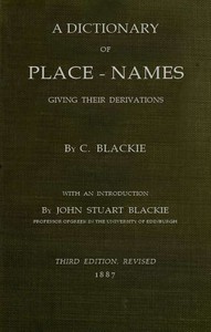Geographical etymology: a dictionary of place-names giving their derivations by Christina Blackie