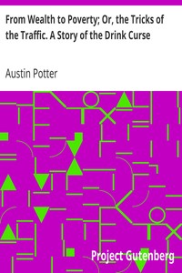 From Wealth to Poverty; Or, the Tricks of the Traffic. A Story of the Drink Curse by Austin Potter