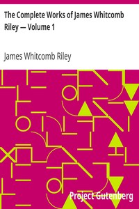 The Complete Works of James Whitcomb Riley — Volume 1 by James Whitcomb Riley