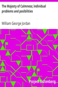The Majesty of Calmness; individual problems and posibilities by William George Jordan