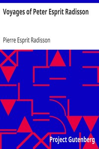 Voyages of Peter Esprit Radisson
Being an Account of His Travels and Experiences Among the North American Indians, from 1652 to 1684 by Pierre Esprit Radisson
