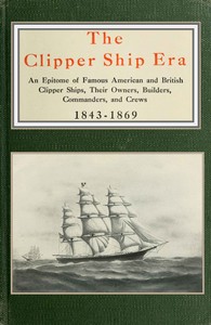The clipper ship era
an epitome of famous American and British clipper ships, their owners, builders, commanders, and crews, 1843-1869 by Arthur H. Clark