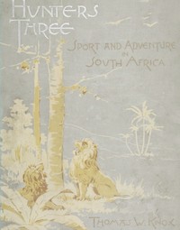 Hunters three: Sport and adventure in South Africa by Thomas Wallace Knox