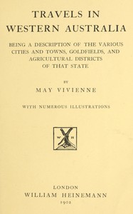 Travels in Western Australia
being a description of the various cities and towns, goldfields, and agricultural districts of that state by May Vivienne