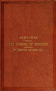 Sketches from the history of medicine, ancient and modern
An oration delivered before the Hunterian Society by W. Sedgwick (William Sedgwick) Saunders