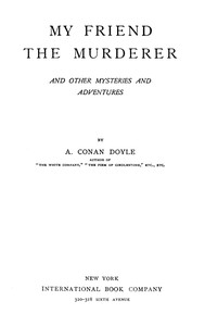 My friend the murderer, and other mysteries and adventures by Arthur Conan Doyle