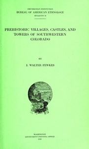 Prehistoric villages, castles, and towers of southwestern Colorado by Jesse Walter Fewkes