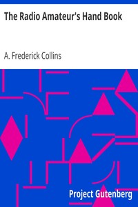 The Radio Amateur's Hand Book
A Complete, Authentic and Informative Work on Wireless Telegraphy and Telephony by A. Frederick (Archie Frederick) Collins
