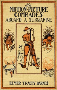 The motion picture comrades aboard a submarine : $b or, Searching for treasure under the sea by Elmer Tracey Barnes
