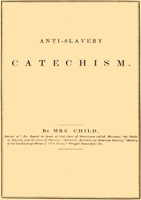 Anti-slavery catechism by Lydia Maria Child