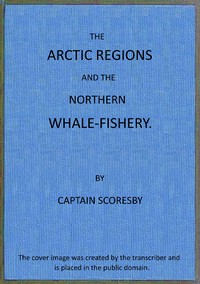 The Arctic regions and the northern whale-fishery by William Scoresby