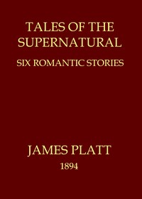 Tales of the supernatural: Six romantic stories by James Platt