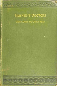 Eminent doctors: Their lives and their work; Vol. 1 of 2 by G. T. (George Thomas) Bettany