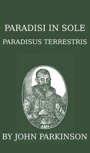 Paradisi in sole paradisus terrestris, or, A garden of all sorts of pleasant flowers which our English ayre will permitt to be noursed vp
a kitchen garden of all manner of herbes, rootes & fruites for meate or sauce vsed with vs, and, an orchard of all sorte of fruitbearing trees and shrubbes fit for our land, together with the right orderinge, planting & preseruing of them and their vses & vertues by John Parkinson