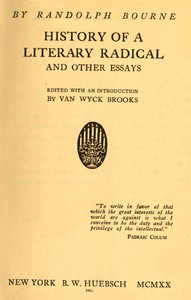 History of a literary radical, and other essays by Randolph Silliman Bourne