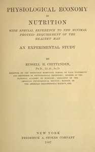 Physiological economy in nutrition, with special reference to the minimal proteid requirement of the healthy man
an experimental study by R. H. (Russell Henry) Chittenden