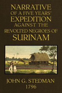Narrative, of a five years' expedition against the Revolted Negroes of Surinam, in Guiana on the Wild Coast of South America; from the year 1772 to 1777 ... Volume 2 (of 2) by John Gabriel Stedman