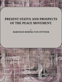 Present status and prospects of the Peace Movement by Bertha von Suttner