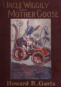 Uncle Wiggily and Mother Goose
Complete in two parts; fifty-two stories—one for each week of the year by Howard Roger Garis