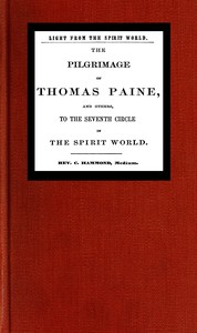 Light from the spirit world
The pilgrimage of Thomas Paine and others to the seventh circle in the spirit world by C. (Charles) Hammond