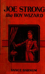 Joe Strong, the boy wizard; or, The mysteries of magic exposed by Vance Barnum
