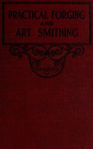 Practical forging and art smithing by Thomas F. (Thomas Francis) Googerty