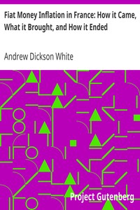 Fiat Money Inflation in France: How it Came, What it Brought, and How it Ended by Andrew Dickson White