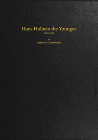 Hans Holbein the Younger, Volume 2 (of 2) by Arthur B. (Arthur Bensley) Chamberlain