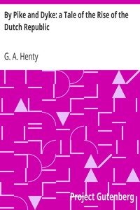 By Pike and Dyke: a Tale of the Rise of the Dutch Republic by G. A. (George Alfred) Henty
