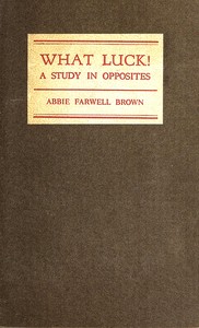 What luck! A study in opposites by Abbie Farwell Brown