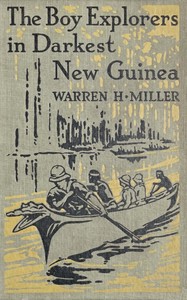 The boy explorers in darkest New Guinea by Warren H. (Warren Hastings) Miller
