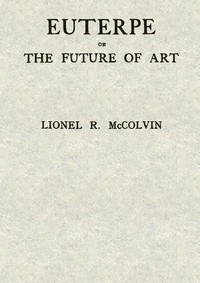 Euterpe; or, The future of art by Lionel R. (Lionel Roy) McColvin