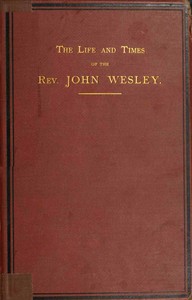 The life and times of the Rev. John Wesley, M.A., founder of the Methodists. Vol. 1 (of 3) by L. (Luke) Tyerman
