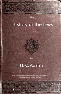 The history of the Jews: From the war with Rome to the present time by H. C. (Henry Cadwallader) Adams