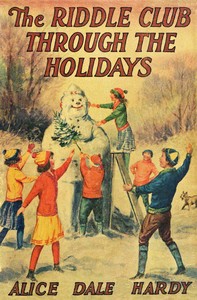 The Riddle Club through the holidays : $b The club and its doings, how the riddles were solved and what the snowman revealed by Alice Dale Hardy