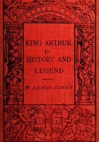 King Arthur in history and legend by William Lewis Jones