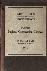 Proceedings [of the] fourth National Conservation Congress [at] Indianapolis, October 1-4, 1912 by United States. National Conservation Congress