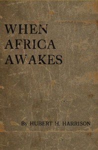 When Africa awakes
The "inside story" of the stirrings and strivings of the new Negro in the Western world by Hubert H. Harrison