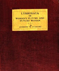 Lysistrata : $b or, Woman's future and future woman by Anthony M. (Anthony Mario) Ludovici