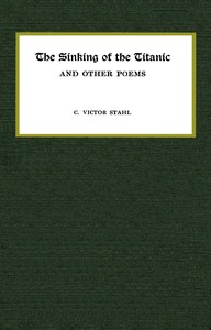 The sinking of the Titanic, and other poems by Clarence Victor Stahl