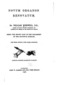 Novum organon renovatum
Being the second part of the philosophy of the inductive sciences by William Whewell
