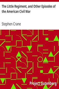 The Little Regiment, and Other Episodes of the American Civil War by Stephen Crane