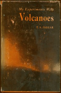 My experiments with volcanoes by Thomas Augustus Jaggar
