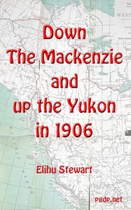 Down the Mackenzie and up the Yukon in 1906 by Elihu Stewart